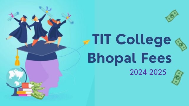 TIT College Bhopal Fees 2024-2025: A Complete Guide